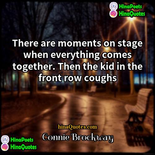 Connie Brockway Quotes | There are moments on stage when everything